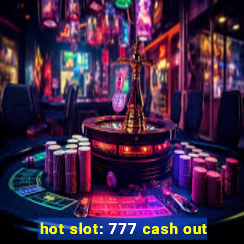 hot slot: 777 cash out