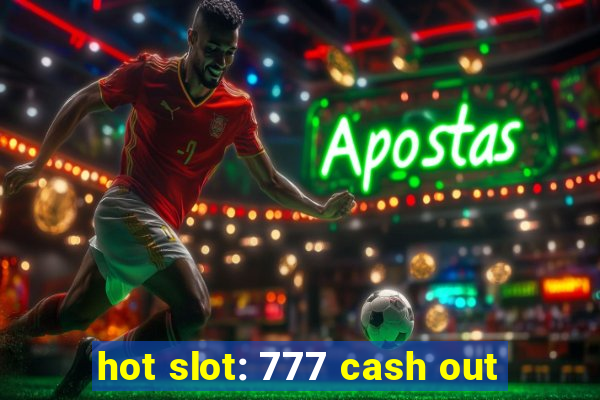 hot slot: 777 cash out