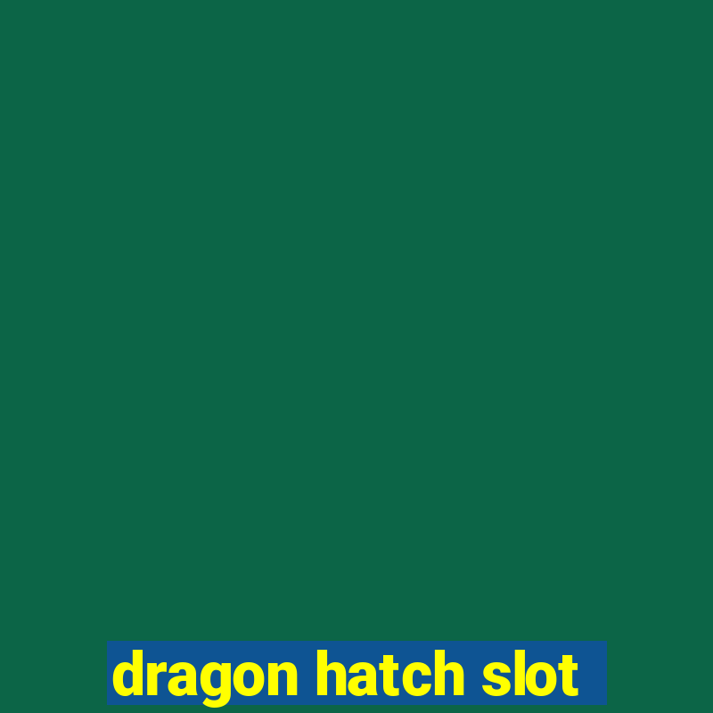 dragon hatch slot