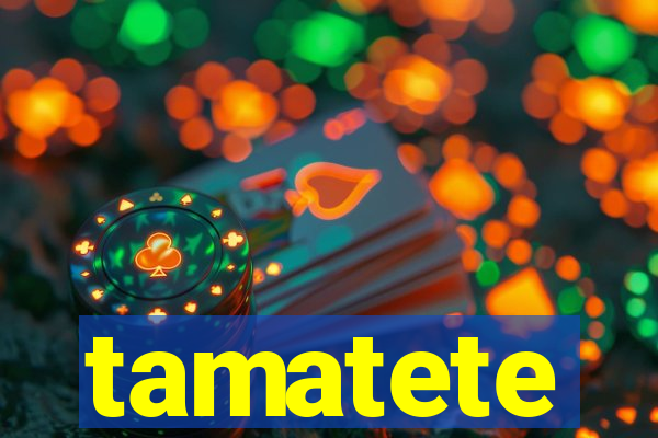 tamatete