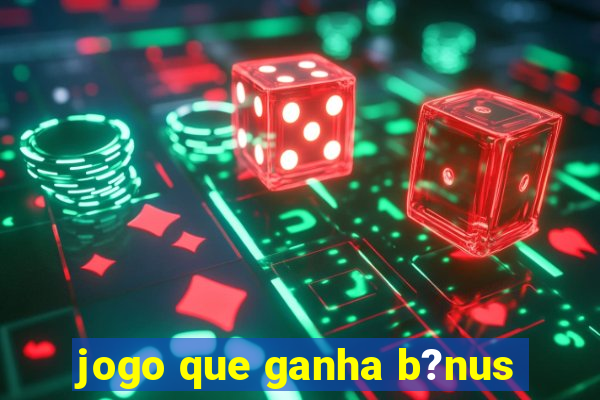 jogo que ganha b?nus