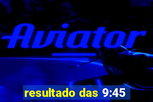 resultado das 9:45