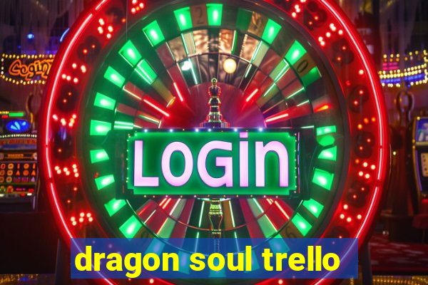 dragon soul trello