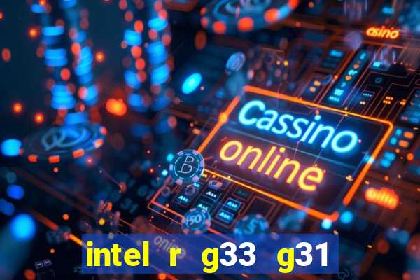 intel r g33 g31 express chipset family roda quais jogos