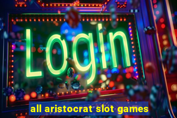 all aristocrat slot games