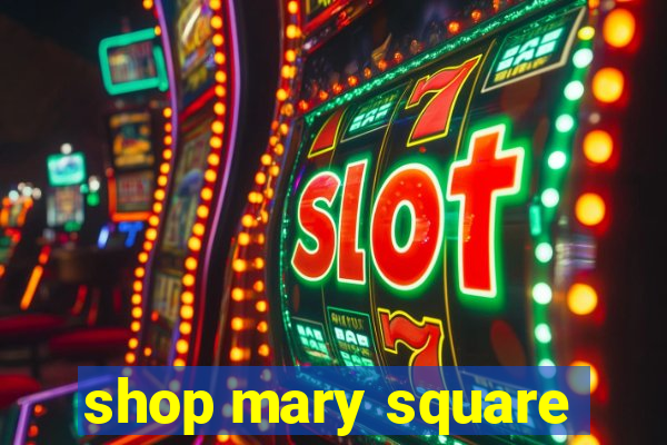 shop mary square