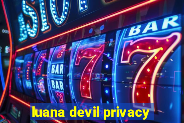 luana devil privacy