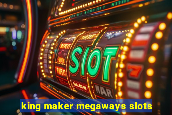 king maker megaways slots