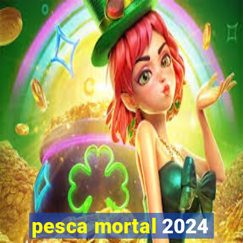 pesca mortal 2024