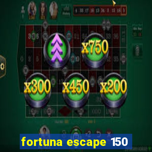 fortuna escape 150