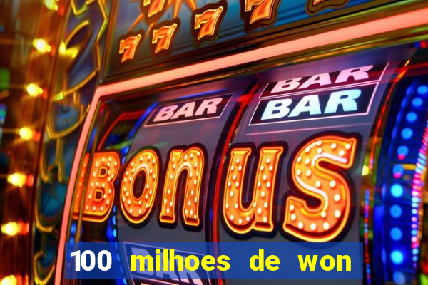 100 milhoes de won em real