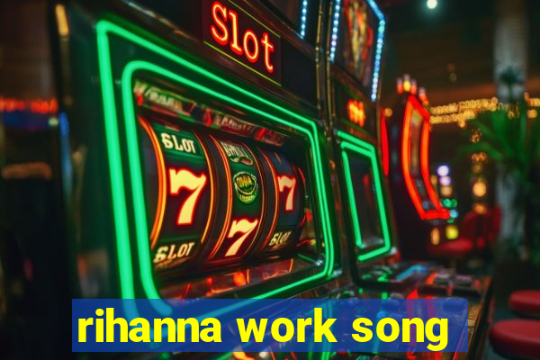 rihanna work song