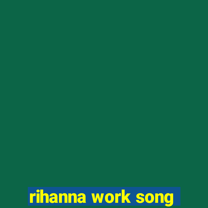 rihanna work song