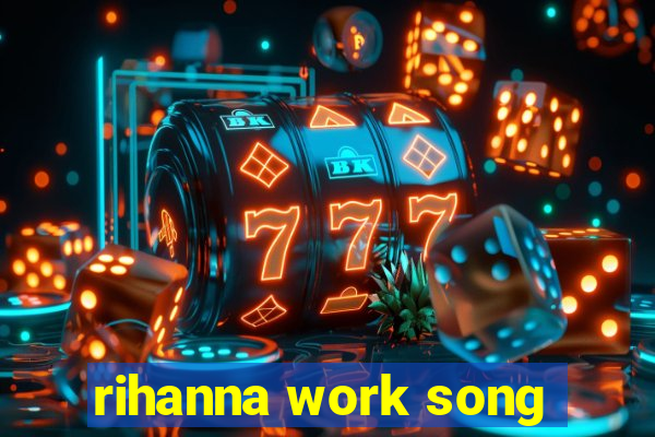 rihanna work song