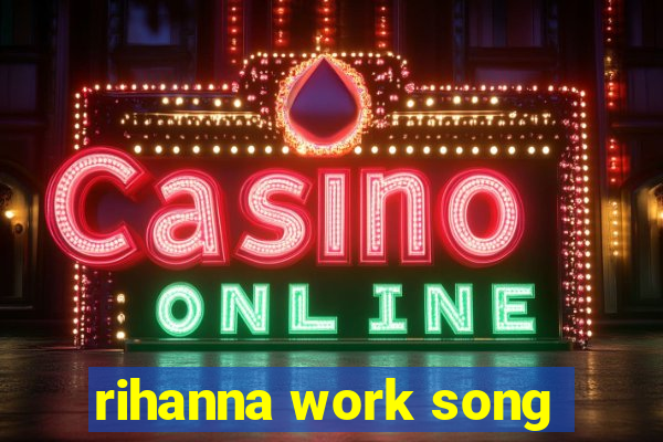 rihanna work song