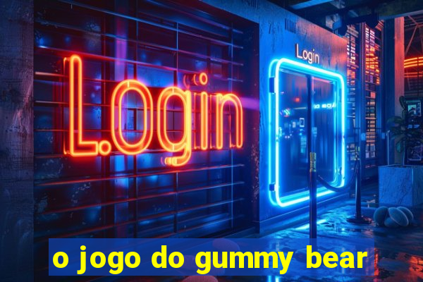 o jogo do gummy bear