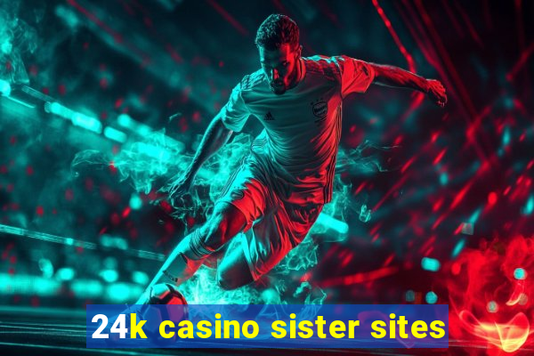 24k casino sister sites