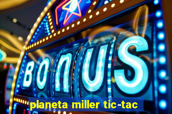 planeta miller tic-tac