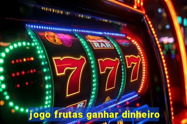 jogo frutas ganhar dinheiro