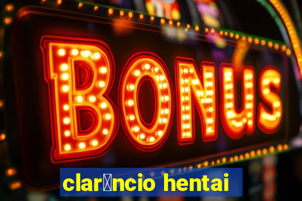 clar锚ncio hentai