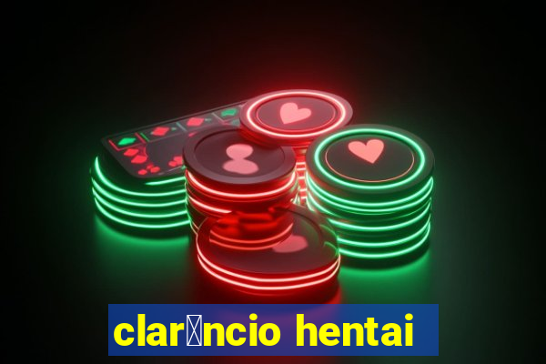 clar锚ncio hentai