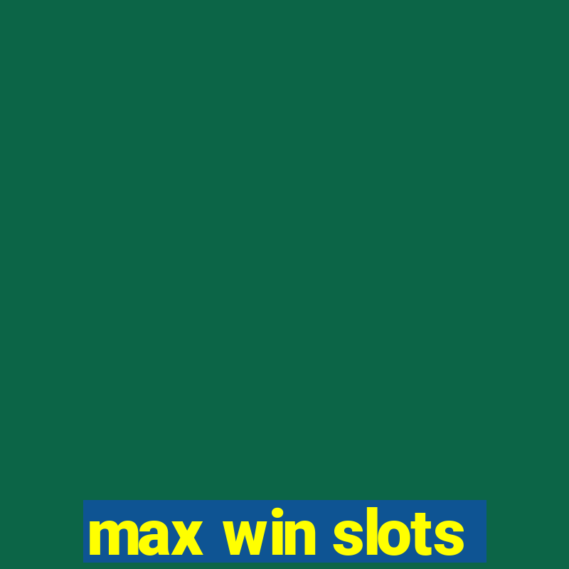 max win slots