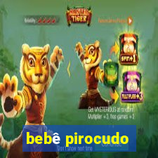 bebê pirocudo