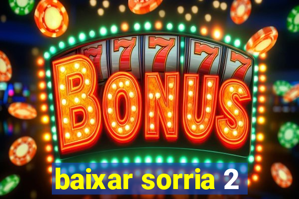 baixar sorria 2