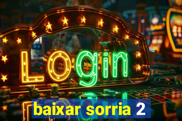 baixar sorria 2