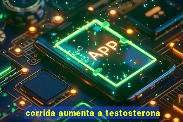 corrida aumenta a testosterona