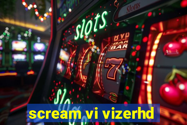 scream vi vizerhd