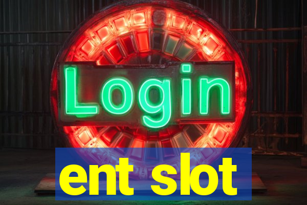 ent slot