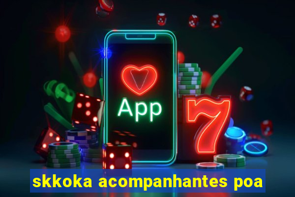 skkoka acompanhantes poa