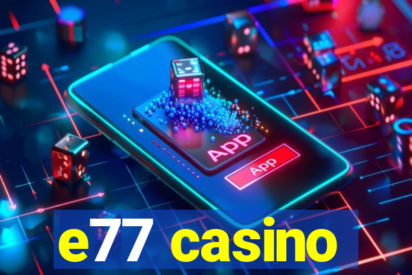 e77 casino