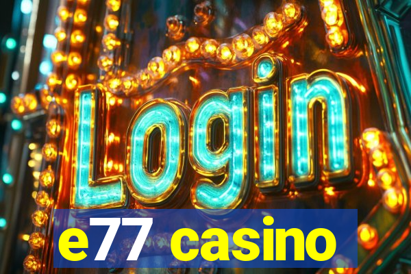 e77 casino