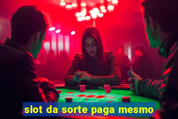 slot da sorte paga mesmo