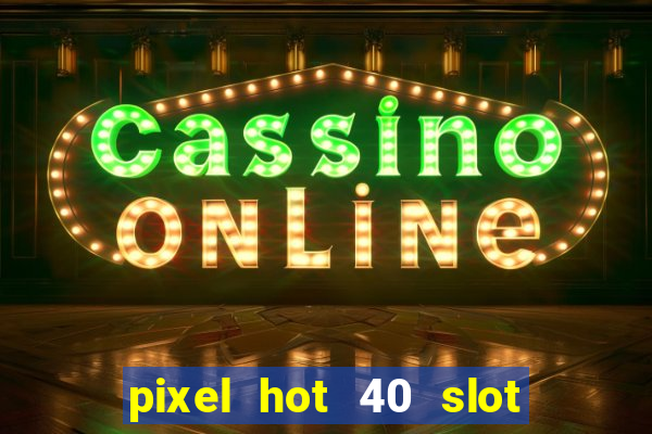 pixel hot 40 slot free play