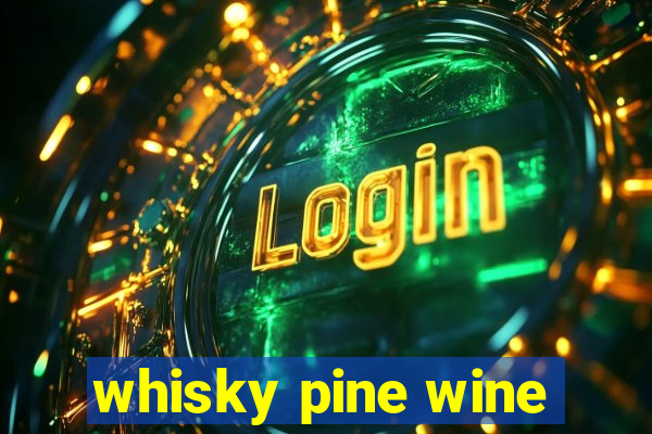 whisky pine wine