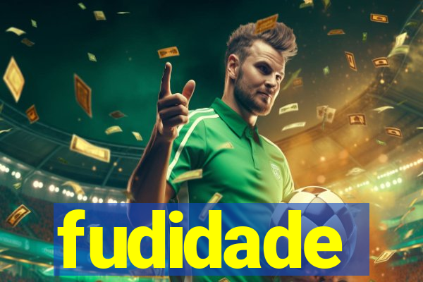 fudidade