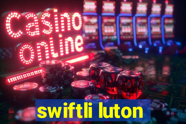 swiftli luton