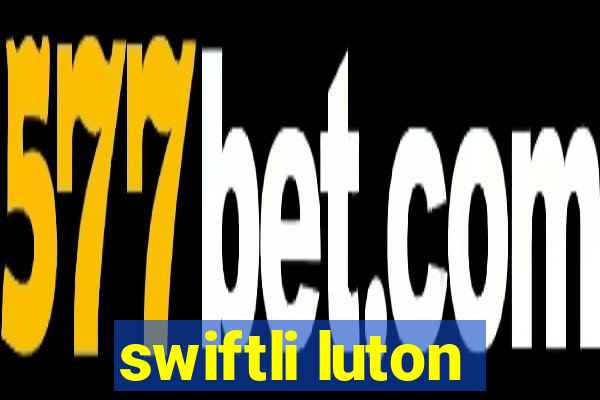 swiftli luton