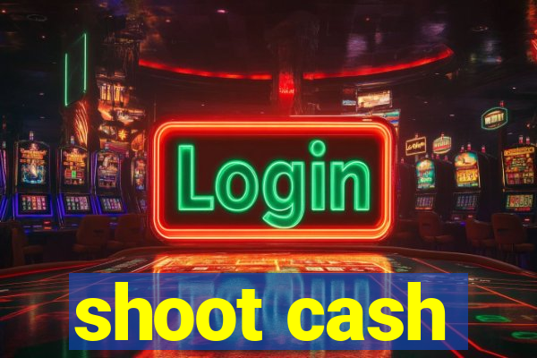 shoot cash