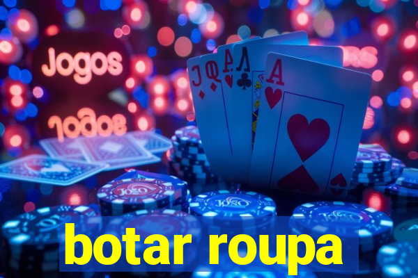 botar roupa