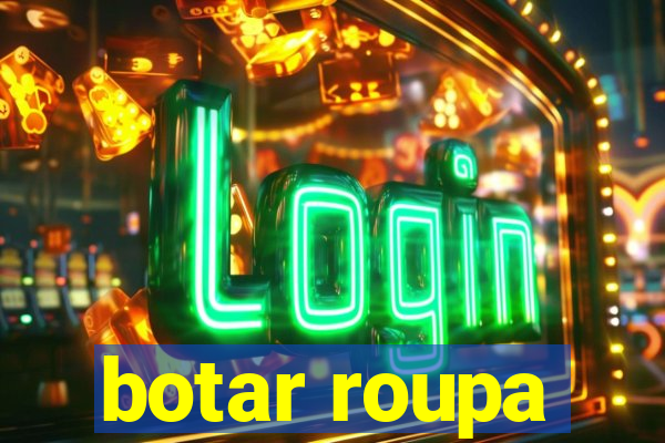 botar roupa