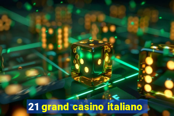 21 grand casino italiano