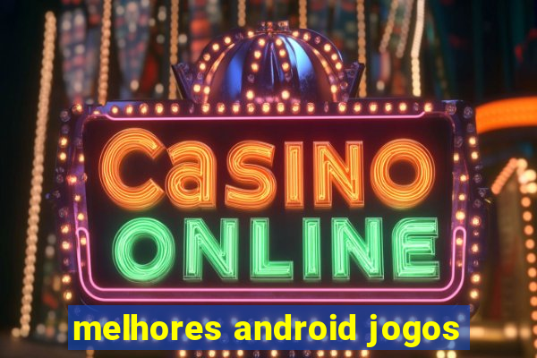 melhores android jogos