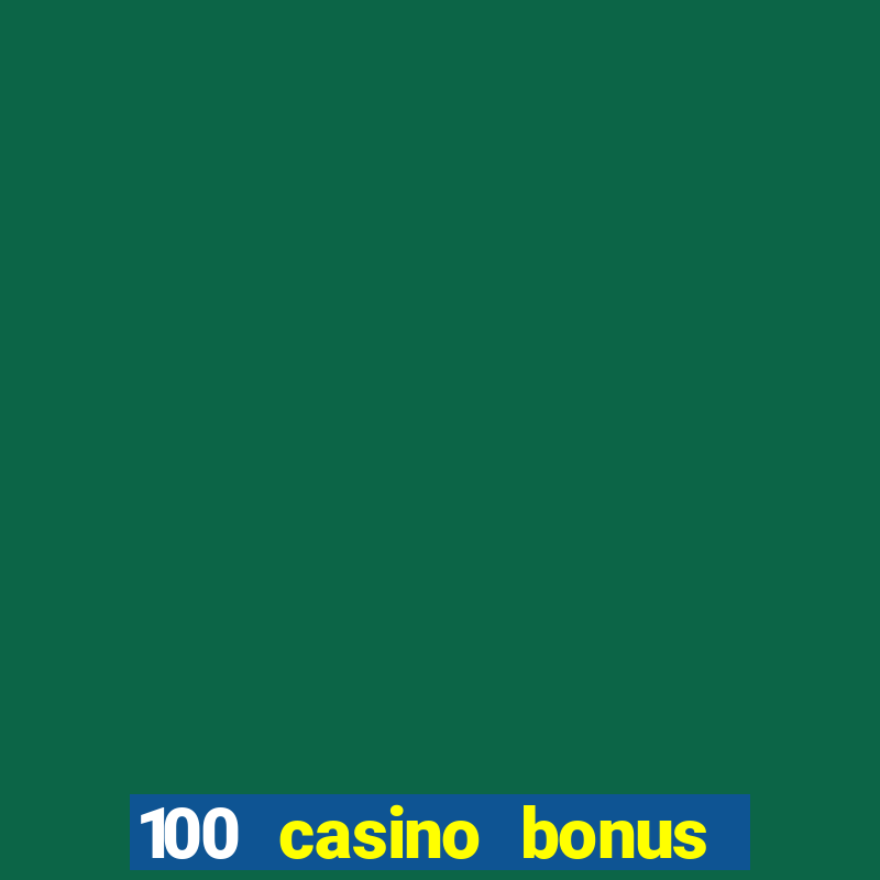 100 casino bonus all british casino