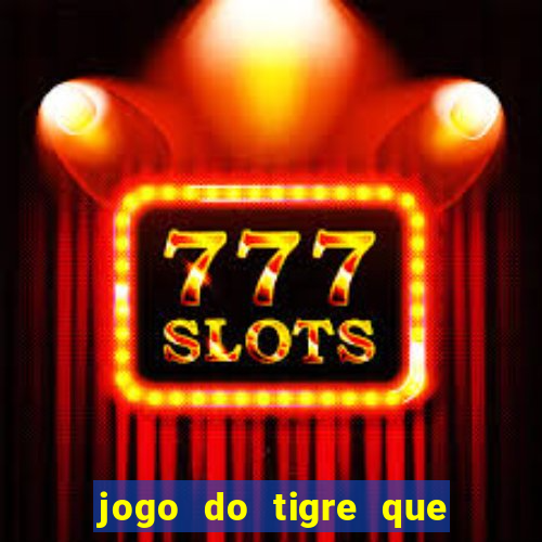 jogo do tigre que ganha dinheiro