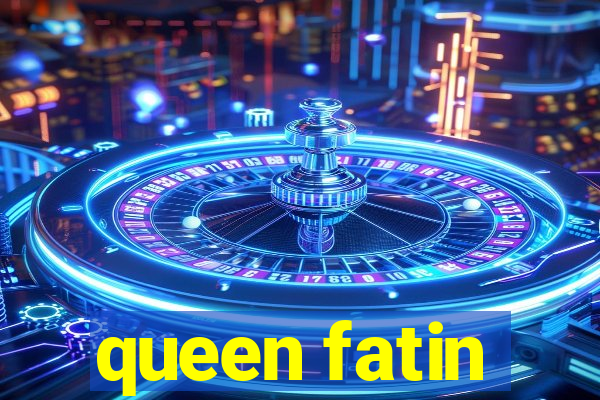 queen fatin