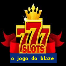 o jogo do blaze jogo do blaze